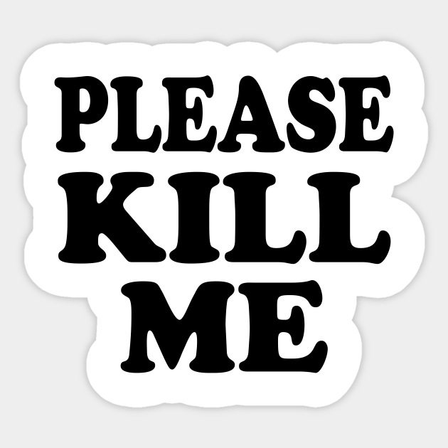 Your Majesty Please Don't Kill Me Please Kill Me - Kill Me - Sticker | TeePublic